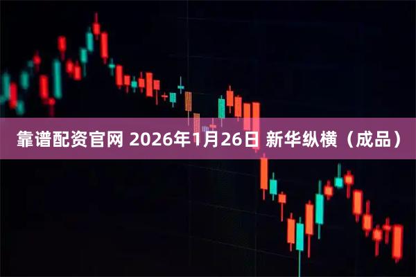 靠谱配资官网 2026年1月26日 新华纵横（成品）